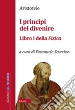 I principi del divenire. Libro I della Fisica libro