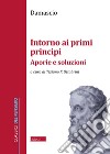 Intorno ai primi principi. Aporie e soluzioni libro