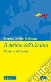 Il destino dell'Ucraina. Il futuro dell'Europa libro di Bellezza Simone Attilio