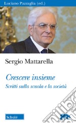 Crescere insieme. Scritti sulla scuola e la società libro