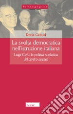 La svolta democratica nell'istruzione italiana. Luigi Gui e la politica scolastica del centro-sinistra libro