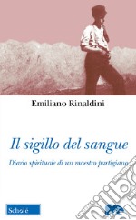 Il sigillo del sangue. Diario spirituale di un maestro partigiano libro