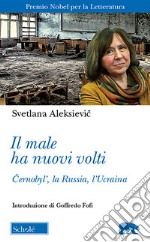 Il male ha nuovi volti. Cernobyl', la Russia, l'Ucraina libro