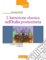 L'istruzione classica nell'Italia postunitaria. Cultura e dirigenza scolastica libro