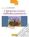 L'istruzione classica nell'Italia postunitaria. Cultura e dirigenza scolastica libro di Merlo Giordana