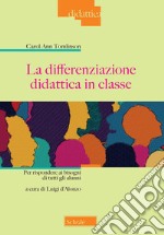 La differenziazione didattica in classe. Per rispondere ai bisogni di tutti gli alunni libro