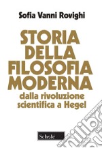 Storia della filosofia moderna. Dalla rivoluzione scientifica a Hegel. Nuova ediz.