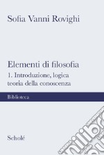 Elementi di filosofia. Nuova ediz.. Vol. 1: Introduzione, logica, teoria della conoscenza libro