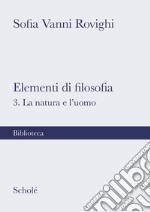 Elementi di filosofia. Nuova ediz.. Vol. 3: La natura e l'uomo libro