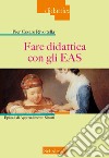 Fare didattica con gli EAS. Episodi di Apprendimento Situati. Nuova ediz. libro di Rivoltella Pier Cesare