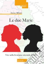 Le due Marie. Vite sulla frontiera orientale d'Italia libro