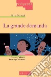 La grande domanda. Quando l'infanzia interroga l'esistenza libro