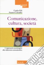 Comunicazione, cultura, società. L'approccio sociologico alla relazione comunicativa. Nuova ediz.