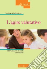 L'agire valutativo. Manuale per docenti e formatori. Nuova ediz. libro