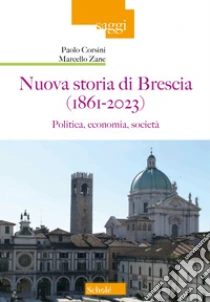 Nuova storia di Brescia (1861-2023). Politica, economia, societ�