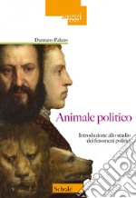 Animale politico. Introduzione allo studio dei fenomeni politici libro