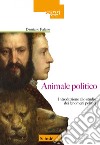 Animale politico. Introduzione allo studio dei fenomeni politici libro