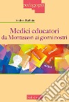 Medici educatori da Montessori ai giorni nostri libro
