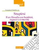 Stupirsi. Fare filosofia con bambini, ragazzi e comunità libro