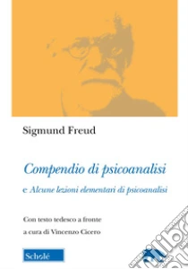 Compendio di psicoanalisi e alcune lezioni elementari di psicoanalisi. Testo tedesco a fronte