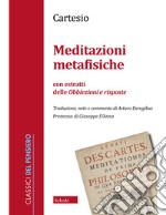 Meditazioni metafisiche. Con estratti delle Obbiezioni e risposte libro