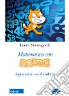 Matematica con Scratch. Apprendere con il coding libro di Montagnoli Laura