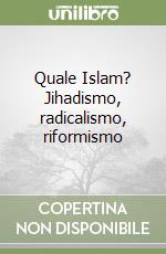 Quale Islam? Jihadismo, radicalismo, riformismo