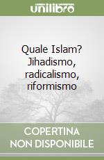 Quale Islam? Jihadismo, radicalismo, riformismo libro