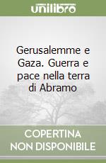 Gerusalemme e Gaza. Guerra e pace nella terra di Abramo libro