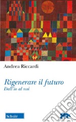 Rigenerare il futuro. Dall'io al noi libro