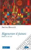 Rigenerare il futuro. Dall'io al noi libro di Riccardi Andrea