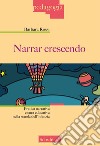 Narrar crescendo. Pratica narrativa e cura educativa nella scuola dell'infanzia libro di Rossi Barbara