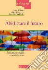 Abi(li)tare il futuro. I servizi per le persone adulte con disabilità tra sostenibilità e responsabilità collettiva libro