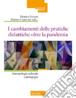 I cambiamenti della pratiche didattiche oltre la pandemia. Antropologia e pedagogia libro