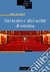 Sul teatro e altri scritti di estetica. Testo tedesco a fronte libro