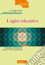 L'agire educativo. Manuale per educatori e operatori socio-assistenziali libro