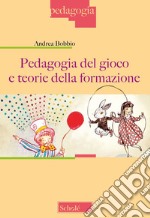 Pedagogia del gioco e teorie della formazione. Nuova ediz. libro