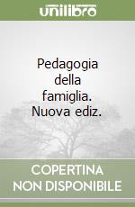 Pedagogia della famiglia. Nuova ediz. libro