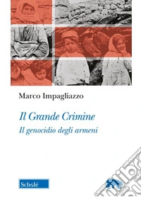 Il Grande Crimine. Il genocidio degli armeni. Nuova ediz. libro
