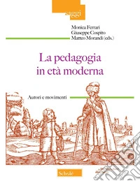 La pedagogia in età moderna. Autori e movimenti libro