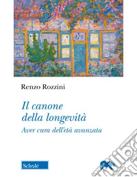 Il canone della longevità. Aver cura dell'età avanzata libro
