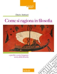 Come si ragiona in filosofia. E perché e come insegnare storia della filosofia. Nuova ediz. libro