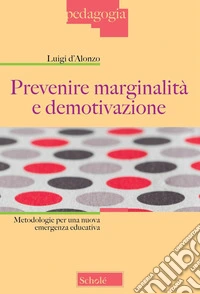 Prevenire marginalità e demotivazione. Metodologie per una nuova emergenza educativa libro