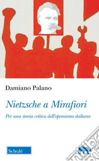 Nietzsche a Mirafiori. Per una storia critica dell'operaismo italiano libro