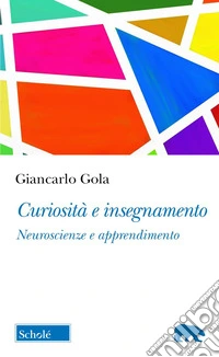 Curiosità e insegnamento. Neuroscienze e apprendimento libro