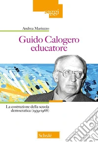 Guido Calogero educatore. La costruzione della scuola democratica (1939-1968) libro