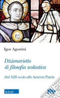 Dizionarietto di filosofia scolastica. Dal XIII secolo alla Aeterni Patris libro