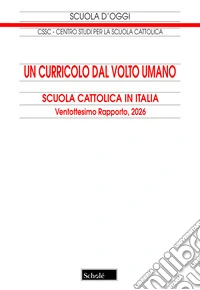 Un curricolo dal volto umano. Scuola cattolica in Italia. 28° rapporto libro