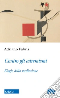 Contro gli estremismi. Elogio della mediazione