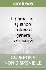 Il primo noi. Quando l'infanzia genera comunità libro